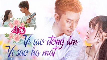VÌ SAO ĐÔNG ẤM VÌ SAO HẠ MÁT| TẬP 40| Phim Ngôn Tình Lãng Mạn Trung Quốc 2023