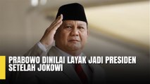 Prabowo Dinilai Layak Jadi Presiden