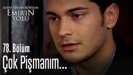 Çok pişmanım - Adını Feriha Koydum Emir'in Yolu 78. Bölüm