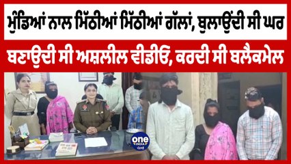 ਮੁੰਡਿਆਂ ਨਾਲ ਮਿੱਠੀਆਂ ਗੱਲਾਂ, ਬੁਲਾਉਂਦੀ ਸੀ ਘਰ ਬਣਾਉਦੀ ਸੀ ਅਸ਼ਲੀਲ ਵੀਡੀਓ, ਕਰਦੀ ਸੀ ਬਲੈਕਮੇਲ | OneIndia Punjabi