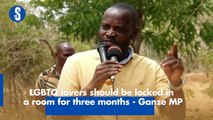 LGBTQ lovers should be locked in a room for three months - Ganze MP