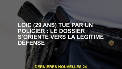 Loic  tué par un policier: le dossier est orienté vers l'auto-défense