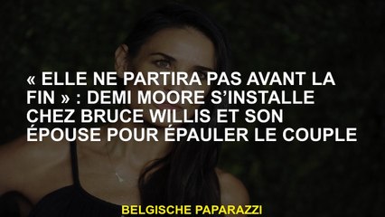 "Elle ne partira pas avant la fin"  Demi Moore emménage avec Bruce Willis et sa femme pour soutenir