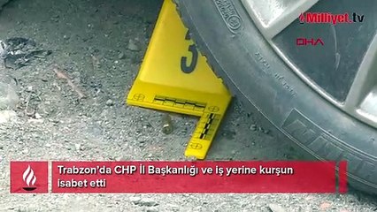 Trabzon’da CHP İl Başkanlığı ve iş yerine kurşun isabet etti