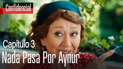 Nada pasa por Aynur  Confidencial Capitulo 3