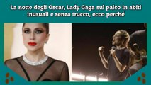 La notte degli Oscar, Lady Gaga sul palco in abiti inusuali e senza trucco, ecco perché