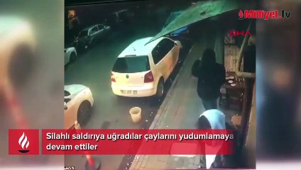 Silahlı saldırıya uğradılar çaylarını yudumlamaya devam ettiler