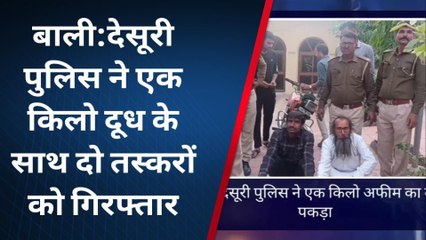 बाली: देसूरी पुलिस ने एक किलो अफीम का दूध पकड़ा, देखिए पूरी खबर