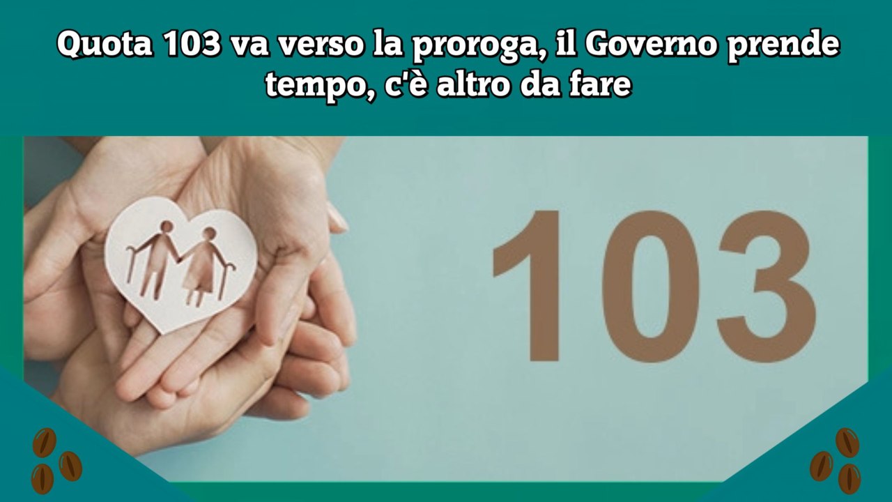 Quota 103 va verso la proroga, il Governo prende tempo, c'è altro da fare