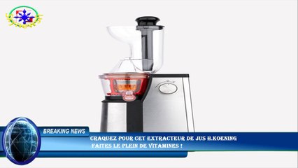 Craquez pour cet extracteur de jus H.Koening  faites le plein de vitamines !