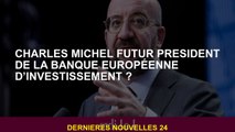 Charles Michel Future présidente de la Banque européenne d'investissement?