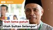 Kami dah lama patuh titah Sultan Selangor, kata PAS