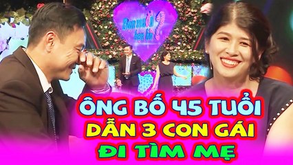 Ông Bố Đơn Thân 45 Tuổi Dắt 3 Con Gái Tới Bạn Muốn Hẹn Hò Tìm Mẹ làm khán giả cảm động rơi nước mắt