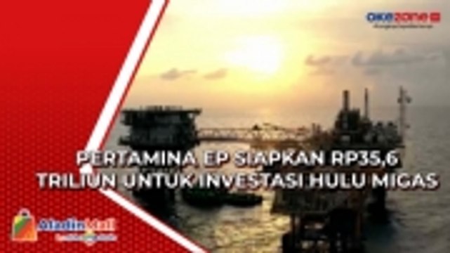 Pertamina EP Siapkan Rp35,6 Triliun untuk Investasi Hulu Migas