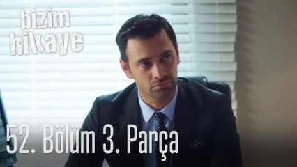 Bizim Hikaye 52. Bölüm 3. Parça