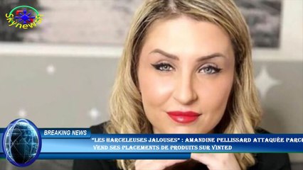 “Les harceleuses jalouses” : Amandine Pellissard attaquée parce  vend ses placements de produits sur