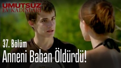 Anneni baban öldürdü! - Umutsuz Ev Kadınları 37. Bölüm