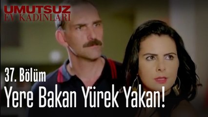 Yere bakan yürek yakan! - Umutsuz Ev Kadınları 37