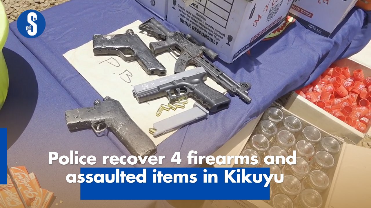 Police recover 4 firearms and assaulted items in Kikuyu