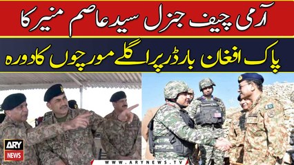 آرمی چیف جنرل سیدعاصم منیرکا پاک افغان بارڈرپراگلےمورچوں کادورہ