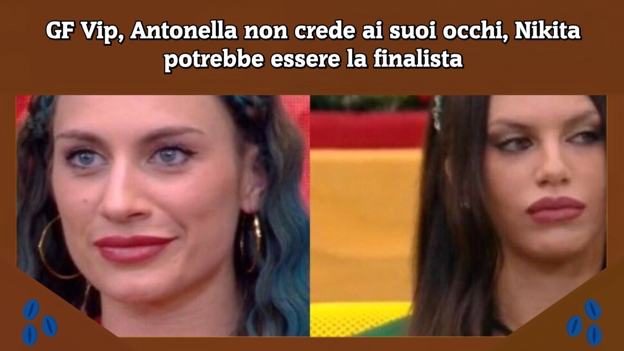 GF Vip, Antonella non crede ai suoi occhi, Nikita potrebbe essere la finalista