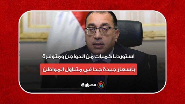 رئيس الوزراء- استوردنا كميات من الدواجن ومتوفرة بأسعار جيدة جدا في متناول المواطن