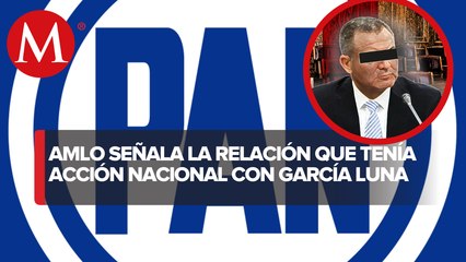 ¿Por qué el PAN le daba dinero a García Luna? pide respuestas AMLO