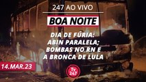 Boa Noite 247 - Dia de fúria: ABIN paralela; Bombas no RN e a bronca de Lula (14.03.23)