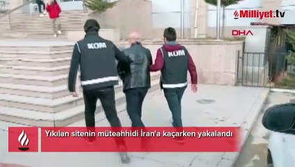 Yıkılan sitenin müteahhidi İran'a kaçarken yakalandı