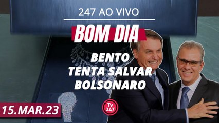 Bom dia 247: Bento tenta salvar Bolsonaro (15.03.23)