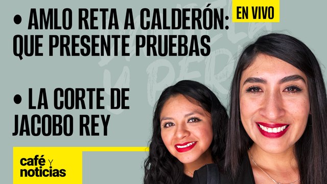 #EnVivo | #CaféYNoticias | La corte de Jacobo rey | AMLO reta a Calderón: que presente pruebas
