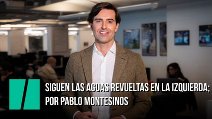 Siguen las aguas revueltas en la izquierda; por Pablo Montesinos