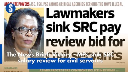 Download Video: The News Brief: Victory - MPs sink SRC salary review for civil servants