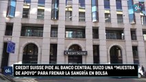 Credit Suisse pide al banco central suizo una muestra de apoyo para frenar la sangría en Bolsa