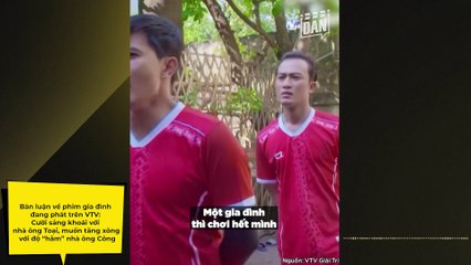 Bàn luận về phim gia đình đang phát trên VTV: Cười sảng khoái với nhà ông Toại, muốn tăng xông với độ “hãm” nhà ông Công | Điện Ảnh Net