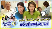 Phim THANH XUÂN MÃI CHÁY 31  Mâu thuẫn với mẹ chồng nàng dâu bỏ về mẹ ruột chỉ vì sinh con gái