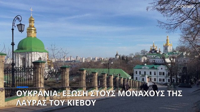 Ουκρανία: Έξωση στους μοναχούς της Λαύρας του Κιέβου λόγω δεσμών με τη Ρωσία