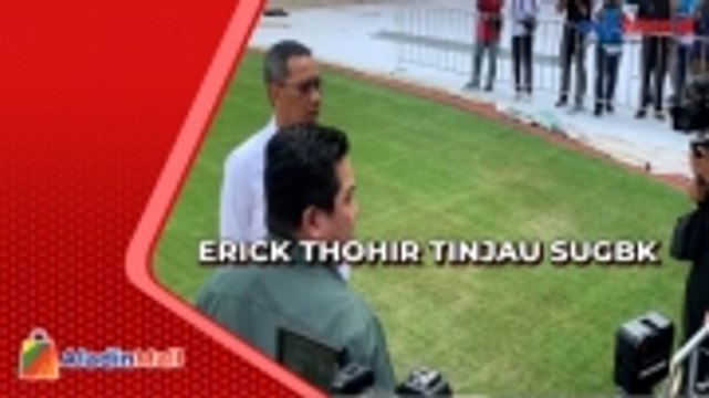Erick Thohir Tinjau SUGBK Jelang Piala Dunia U-20 2023, Ini Catatan yang Harus Dibenahi