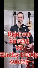 Rejet oui au rejet VS Sunday bloody sunday