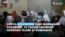 Cerita Solehudin dari Warnasari Sukabumi, 19 Tahun Lahirkan Generasi Islam di Rumahnya