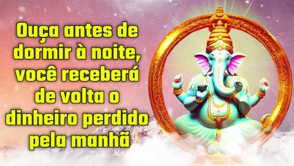 Ouça antes de dormir à noite, você receberá de volta o dinheiro perdido pela manhã