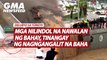 Mga nilindol na nawalan ng bahay, tinangay ng nagngangalit na baha | GMA News Feed