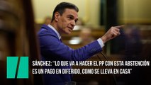 Sánchez: “Lo que va a hacer el PP con esta abstención es un pago en diferido, como se lleva en casa”