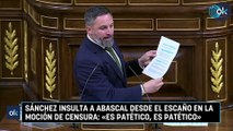 Sánchez insulta a Abascal desde el escaño en la moción de censura: «Es patético, es patético»