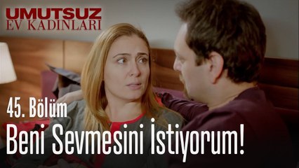 Beni sevmesini istiyorum! - Umutsuz Ev Kadınları 45. Bölüm