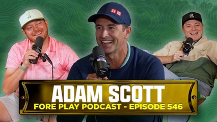 Adam Scott, and Golf Ball Chatter - Fore Play Episode 546