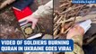 Ukrainian soldiers seen burning pages of Quran in a viral video | Oneindia News