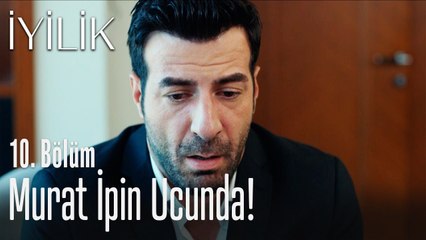 Murat ipin ucunda! - İyilik 10. Bölüm