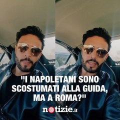 “I napoletani sono scostumati alla guida, è vero, ma a Roma?”