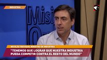 “Tenemos que lograr que nuestra industria pueda competir contra el resto del mundo”